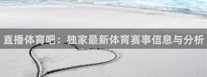小九直播篮球：直播体育吧：独家最新体育赛事信息与分析