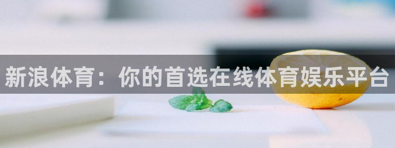 小九儿直播：新浪体育：你的首选在线体育娱乐平台